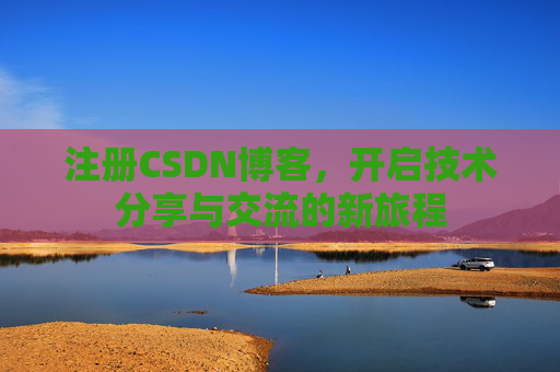 注册CSDN博客，开启技术分享与交流的新旅程