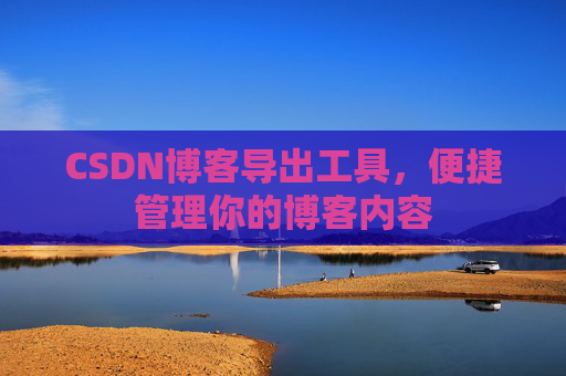 CSDN博客导出工具，便捷管理你的博客内容