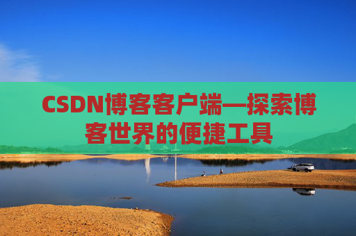 CSDN博客客户端—探索博客世界的便捷工具